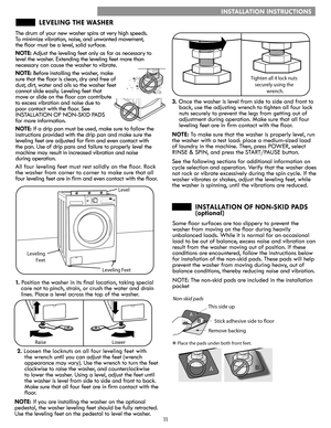 Page 1111
RaiseLower
INSTALLATION INSTRUCTIONS
LEVELING THE WASHER
INSTALLATION OF NON-SKID PADS
(optional)
The drum of your new washer spins at very high speeds.
To minimize vibration, noise, and unwanted movement,
the floor must be a level, solid surface.
NOTE: Adjust the leveling feet only as far as necessary to 
level the washer. Extending the leveling feet more than  
necessary can cause the washer to vibrate.
NOTE: Before installing the washer, make
sure that the floor is clean, dry and free of  
dust,...