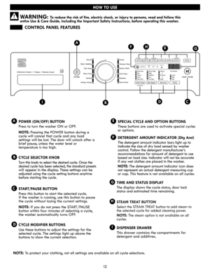 Page 1212
HOW TO USE
POWER (ON/OFF) BUTTON
Press to turn the washer ON or OFF.
NOTE: Pressing the POWER button during a 
cycle will cancel that cycle and any load 
settings will be lost. The door will unlock after a 
brief pause, unless the water level or  
temperature is too high.
SPECIAL CYCLE AND OPTION BUTTONS
These buttons are used to activate special cycles
or options.
DETERGENT AMOUNT INDICATOR (Dtg Amt)
The detergent amount indicator bars light up to 
indicate the size of dry load sensed by washer...