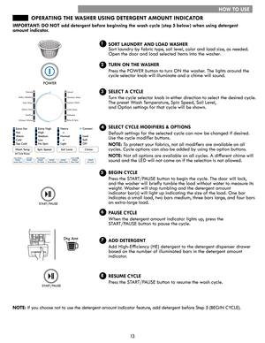 Page 1313
SORT LAUNDRY AND LOAD WASHER
Sort laundry by fabric type, soil level, color and load size, as needed.  
Open the door and load selected items into the washer.
TURN ON THE WASHER
Press the POWER button to turn ON the washer. The lights around the 
cycle selector knob will illuminate and a chime will sound.
SELECT A CYCLE
Turn the cycle selector knob in either direction to select the desired cycle. 
The preset Wash Temperature, Spin Speed, Soil Level,  
and Option settings for that cycle will be shown....