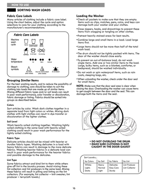 Page 1616
HOW TO USE
SORTING WASH LOADS
Fabric Care Labels
Many articles of clothing include a fabric care label. 
Using the chart below, adjust the cycle and option 
selections to care for your clothing according to the 
manufacturer’s recommendations.  
Grouping	Similar	Items
For the best washing results, and to reduce the possibility of
damage to clothing, care should be taken to sort the
clothing into loads that are made up of similar items. 
Mixing different fabric types and/or soil levels can result 
in...