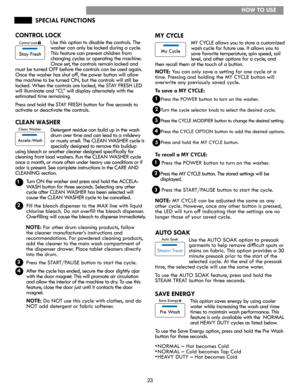 Page 2323
SPECIAL FUNCTIONS
CONTROL	LOCK  
Use this option to disable the controls. The 
washer can only be locked during a cycle. 
This feature can prevent children from 
changing cycles or operating the machine. 
Once set, the controls remain locked and 
must be turned OFF before the controls can be used again. 
Once the washer has shut off, the power button will allow 
the machine to be turned ON, but the controls will still be 
locked. When the controls are locked, the STAY FRESH LED 
will illuminate and...