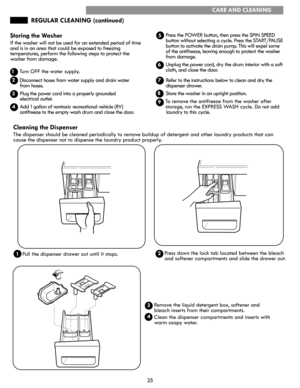 Page 2525
CARE AND CLEANING
REGULAR CLEANING (continued)
Cleaning	the	Dispenser  
The dispenser should be cleaned periodically to remove buildup of detergent and other laundry products that can 
cause the dispenser not to dispense the laundry product properly.
  Pull the dispenser drawer out until it stops.      Press down the lock tab located between the bleach
      and softener compartments and slide the drawer out.
      Remove the liquid detergent box, softener and           
      bleach inserts from...