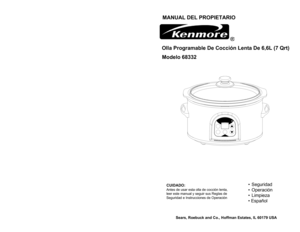 Page 16MANUAL DEL PROPIETARIOOlla Programable De Cocci
ón Lenta De 6,6L (7 Qrt)
Modelo 68332
CUIDAD
O:
Antes de usar 
esta olla d
e co
cción le
nta, 
leer este man
ual y se
guir sus 
Regl
as de 
Seguri
dad e In
strucciones d
e Operació
n
•Segur
idad
•Operaci
ón
•Limpi
eza
•Español
Sears
, R
oebu
ckandCo., H
offmanEst
ates, IL
 601
79 USA 