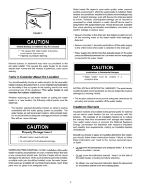 Page 8
8

Water  heater  life  depends  upon  water  quality,  water  pressure 
and the environment in which the water heater is installed. Water 
heaters are sometimes installed in locations where leakage may 
result in property damage, even with the use of a drain pan piped 
to a drain. However, unanticipated damage can be reduced or 
prevented  by  a  leak  detector  or  water  shut-off  device  used  in 
conjunction with a piped drain pan. These devices are available 
from some plumbing wholesalers and...