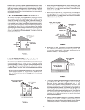 Page 1111
Chemical vapor corrosion of the flue, blower assembly and vent system
may occur if air for combustion contains certain chemical vapors.
Spray can propellants, cleaning solvents, refrigerator and air conditioner
refrigerants, swimming pool chemicals, calcium and sodium chloride,
waxes, bleach and process chemicals are typical compounds which
are potentially corrosive.
A. ALL AIR FROM INSIDE BUILDINGS: (See Figure 10 and 11)
The confined space shall be provided with two permanent openings
communicating...