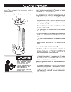 Page 2828
LEAKAGE CHECKPOINTS
Read this manual first. Then before checking the water heater make
sure the gas supply has been turned “OFF”, and never turn the gas
“ON” before the tank is completely full of water.
Never use this water heater unless it is completely filled with water.  To
prevent damage to the tank, the tank must be filled with water.  Water
must flow from the hot water faucet before turning “ON” gas to the
water heater.
A. Water at the blower assembly is water vapor which has condensed
out of...