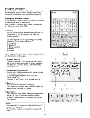 Page 71  
MonogramEmbroidery 
Pressembroiderymodekey,andpressthemonogramkey. 
ThemonogramselectionscreenwillappearandGothic 
uppercasealphabetfontwillautomaticallybeselected. 
MonogramSelectionScreen 
Inthemonogramselectionwindow,youcanprogramwords 
bypressingthealphabetkeysdirectly. 
Afteryoupressanalphabetkey,theletterismemorized 
andthecursormovestotheright. 
Fontkey 
Youcanchangethetypeoffontformonogrammingby 
pressingthe[_,,_keyandselectingoneofthefive 
choicesavailable....