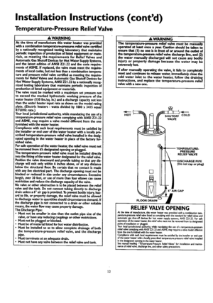 Page 12  
InstallationInstructions(contd) 
Temperature-PressureReliefValve 
_WARNING 
Atthetimeofmanufacturethiswaterheaterwasprovided 
withacombinationtemporature-pressuresreliefvalvecertified 
_yanationallyrecognizedtestinglaboratorythatmaintains 
_riodlcinspec_onofproductionoflistedequipmentormate- 
rials,asmeetingtherequirementsforReliefValvesand 
AutomaticGasShutoffDevicesforHotWaterSupplySystems, 
andthelatesteditionofANSIZ21.22andthecoderequire- 
mentsofASME.Ifreplaced,thevalvemustmeettherequire-...