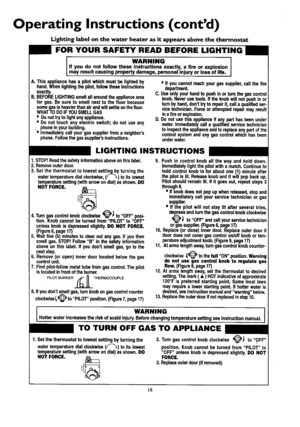 Page 18  
OperatingInstructions(contd) 
Lightinglabelonthewaterheaterasitappearsabovethethermostat 
FORYOURSAFETYREADBEFORELIGHTING 
WARNING 
Ifyoudonotfollowtheseinstructionsexactly,afireorexplosion 
mayresultcausingpropertydamage,personalinjuryorlossoflife. 
A, 
B. Thisappliancehasapilotwhichmustbelightedby 
hand,Whenlightingthepilot,followtheseinstructions 
exactly. 
BEFORELIGHTINGsmellallaroundtheappliancearea 
forgas.Besuretosmellnexttothefloorbecause 
somegasisheavierthanairandwillsettleonthefloor,...