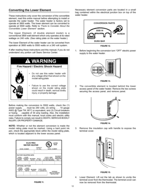 Page 1212
Converting the Lower Element
These instructions only cover the conversion of the convertible
element, read this entire manual before attempting to install or
operate the water heater. The water heater is factory set to
operate at 3800 watts. The lower element can be converted to
operate at 5500 watts. Refer to “Facts to Consider About the
Convertible Lower Element” section.
The Upper Element, (if double element model) is a
conventional 3800 watt element which only operates at its rated
wattage on 240...