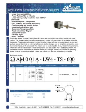 Page 1TSMNA Series Linear Actuators
FEATURES BUILD A  PART  NUMBER
910 East Orangefair Ln.  Anaheim, CA 92801     Tel. (714) 992-6990     Fax. (714) 992-0471     www.anaheimautomation.com
DESCRIPTION
L010603
23AM Series Threaded Shaft Linear Actuators
• Linear force up to 260 lbs.
• Power Rating of 3.3 to 4.5 watts
• Linear travel per step resolution from 0.00012”
up to 0.005”
• Standard Bipolar Configuration
• Fast, powerful and precise positioning
• Precision radial ball bearing design
• Industry standard...