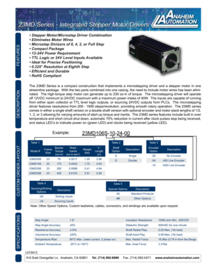 Page 1FEATURES
CUSTOM ORDER LAYOUT
910 East Orangefair Ln.  Anaheim, CA 92801     Tel. (714) 992-6990      Fax. (714) 992-0471     www.anaheimautomation.com
DESCRIPTION
The 23MD Series is a compact construction that implements a microstepping driver and a stepper motor in one 
streamline package.  With the two parts combined into one casing, the need to include motor w\
ires has been elimi -
nated.  The high-torque step motor can generate up to 230 oz-in of torque.  The microstepping driver will operate 
off...