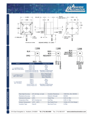 Page 2DIMENSIONS
910 East Orangefair Ln.  Anaheim, CA 92801     Tel. (714) 992-6990     Fax. (714) 992-0471     www.anaheimautomation.com
WIRING INFORMATION
SPECIFICATIONS
Model # NEMA Size Lead Wire Color
4 - Lead Bipolar Series
MBC, MLP or MLA SeriesPhase 1 (A)
Phase 3 (/A)
Phase 2 (B)
Phase 4 (/B)
Connect Wires with Wire Nut
Connect Wires with Wire NutBlack
Orange
Red
Yellow
White/Black & White/Orange
White/Red & White/Yellow
4 - Lead Bipolar Series
MBC or MLP SeriesPhase 1
Phase 3
Phase 2
Phase 4Black &...