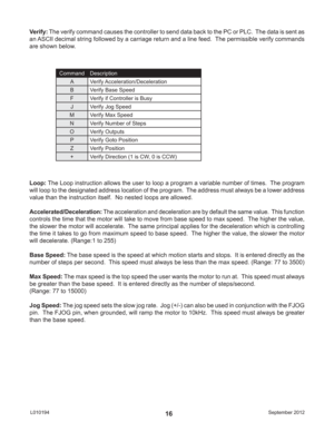 Page 16September 2012 L01019416
Verify: The verify command causes the controller to send data back to the PC or PLC.  The data is sent as 
an ASCII decimal string followed by a carriage return and a line feed.  The permissible verify commands 
are shown below.
Loop: The Loop instruction allows the user to loop a program a variable number of times.  The program 
will loop to the designated address location of the program.  The address must always be a lower address 
value than the instruction itself.  No nested...