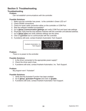 Page 31September 2012 L01019431
Troubleshooting
Problem:
Can not establish communications with the controller.
Possible Solutions: 
1.  Make sure the controller has power.  Is the controller’s Green LED on?
2.  Check RS485 connections.
3.  Check for loose cable connection either on the controller or COM Port.
4.  Was the software installed successfully?
5. Go to Setup│Communication Settings and verify COM Port and baud rate settings.
6.  Physically verify that the axis address matches with the controller unit...