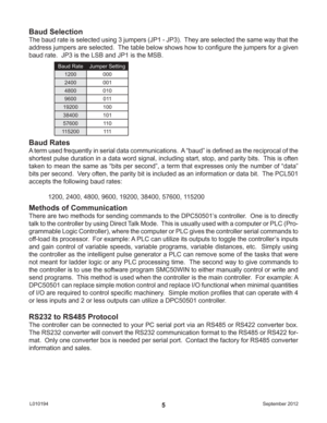 Page 5September 2012 L0101945
Baud Selection
The baud rate is selected using 3 jumpers (JP1 - JP3).  They are selected the same way that the 
address jumpers are selected.  The table below shows how to conﬁ gure the jumpers for a given 
baud rate.  JP3 is the LSB and JP1 is the MSB.
Baud Rate Jumper Setting
1200 000
2400 001
4800 010
9600 011
19200 100
38400 101
57600 110
115200 111
Baud Rates
A term used frequently in serial data communications.  A “baud” is deﬁ ned as the reciprocal of the 
shortest pulse...