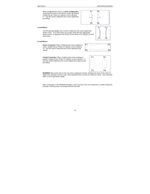 Page 16SECTION 3STEP MOTOR DRIVER16 When configuring the motor in a series configuration
(connected from end to end with the center tap floating)
multiply the per Phase (or unipolar) current rating by
0.7. Use this result to determine the current adjustment
pot setting.
4 Lead Motors
Use the specified series motor current to determine the current adjustment
resistor value.   Four-lead motors are usually rated with their appropriate
series current, as opposed to the Phase Current which is the rating for 6 and 8...
