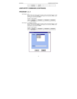 Page 47SECTION 8COMMAND DESCRIPTIONS47 1User EntryR1=RV2User EntryR2=R1+1USER ENTRY COMMANDS (CONTINUED)
PROGRAM 1, 2, 3
Start Program 1, 2, 3
When the Menu Item Program Start is executed, it starts only the Main Program. To start
Program 1, the Command is XPA=1, to start Program 2, the Command is YPA=1, and to
start Program 3, the Command is ZPA=1.
Example: To Start Program 1LineCommandParameter 1Parameter 2Comments1Start Program 1Stop Program 1, 2, 3 (Stopping a Program)
When the Menu Item Program Start is...