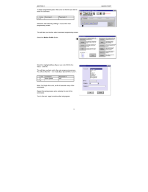 Page 9SECTION 2QUICK START9 To begin programming place the cursor on the line you wish to
enter the command.
Select the Add button by clicking it once on the main
programming screen.
This will take you into the select command programming screen.
Select the Motion Profile Button.
Select the highlighted Base Speed and enter 500 for the
Value.  Click OK.
This will take you back out to the main programming screen.
You will see that line 1 now reads Base Speed 500 on Line 1.
Note: For Single-Axis units, an X will...