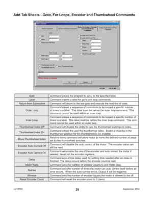 Page 28September 2012 L01015528
Goto Command allows the program to jump to the speciﬁ ed label.
Label Command inserts a label for go to and loop commands.
Return from Subroutine Command will return to the last goto and execute the next line of code.
Outer LoopCommand allows a sequence of commands to be looped a speciﬁ c number 
of times to a label.  This label must be before the outer loop command.  This 
command cannot be used within an inner loop.
Inner LoopCommand allows a sequence of commands to be looped a...