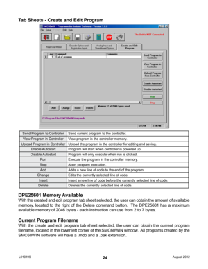 Page 2424
Send Program to ControllerSend current program to the controller.
View Program in Controller View program in the controller memory. 
Upload Program in Controller Upload the program in the controller for editing and saving.
Enable Autostart Program will start when controller is powered up.
Disable Autostart Program will only execute when run is clicked.
Run Execute the program in the controller memory.
Stop Abort program execution.
Add Adds a new line of code to the end of the program.
Change Edits the...