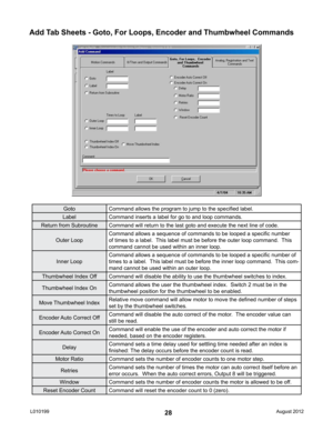 Page 2828
GotoCommand allows the program to jump to the specified label.
Label Command inserts a label for go to and loop commands.
Return from Subroutine Command will return to the last goto and execute the next line of code.
Outer Loop Command allows a sequence of commands to be looped a specific number 
of times to a label.  This label must be before the outer loop command.  This 
command cannot be used within an inner loop.
Inner Loop Command allows a sequence of commands to be looped a specific number of...