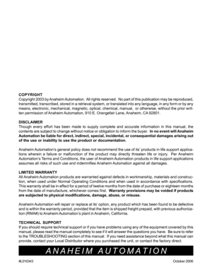 Page 10#L010343October 2006
ANAHEIM AUTOMATION
COPYRIGHT
Copyright 2003 by Anaheim Automation.  All rights reserved.  No part of this publication may be reproduced,
transmitted, transcribed, stored in a retrieval system, or translated into any language, in any form or by any
means, electronic, mechanical, magnetic, optical, chemical, manual,  or otherwise, without the prior writ-
ten permission of Anaheim Automation, 910 E. Orangefair Lane, Anaheim, CA 92801.
DISCLAIMER
Though every effort has been made to...