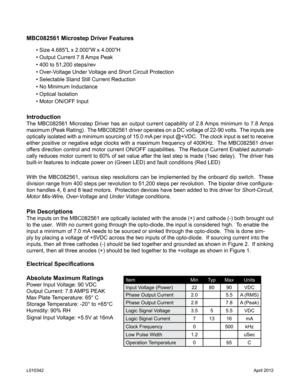 Page 2Introduction
The MBC082561 Microstep Driver has an output current capability of 2.8 Amps minimum to 7.8 Amps 
maximum (Peak Rating).  The MBC082561 driver operates on a DC voltage of 22-90 volts.  The inputs are 
optically isolated with a minimum sourcing of 15.0 mA per input @+VDC.  The clock input is set to receive 
either positive or negative edge clocks with a maximum frequency of 400KHz.  The MBC082561 driver 
offers direction control and motor current ON/OFF capabilities.  The Reduce Current...