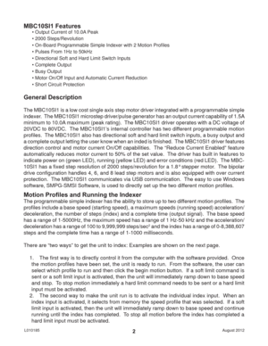 Page 2August 2012 L0101852
General Description
The MBC10SI1 is a low cost single axis step motor driver integrated with a programmable simple 
indexer.  The MBC10SI1 microstep driver/pulse generator has an output current capability of 1.5A 
minimum to 10.0A maximum (peak rating).  The MBC10SI1 driver operates with a DC voltage of 
20VDC to 80VDC.  The MBC10SI1’s internal controller has two different programmable motion 
proﬁ les.  The MBC10SI1 also has directional soft and hard limit switch inputs, a busy...