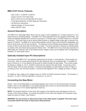 Page 2January 2013 L010353
General Description
The MBC12101 Microstep Motor Driver has an output current capability of 1.5 Amps minimum to 10.0 
Amps maximum (Peaking Rating).  The MBC12101 driver operates from a DC voltage of 20-80 Volts.  The 
inputs are optically isolated with a minimum sourcing of 1.0 mA per input (+3.5VDC minimum to +8.6VDC 
maximum).  The clock input is set to receive either positive or negative edge clocks with a maximum fre-
quency of 100KHz.  The MBC12101 driver offers direction...