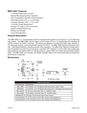 Page 2January 2013 L010133
General Description
The MBC15081 is a 1.5 amps/phase bipolar microstep driver capable of running four, six, and eight lead 
step motors.  The MBC15081 has an output current range of 0.5 to 1.5 amps/phase and operates off 
12VDC minimum to 24VDC maximum.  The inputs are capable of running from either open collector or 
TTL level logic outputs, or sourcing 24VDC outputs from PLCs.  The MBC15081 features resolutions from 
200 - 1600 steps/revolution, providing smooth rotary operation....