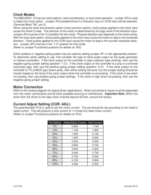 Page 3January 2013 L010160
Clock Modes
The MBC45021-75 has two clock options: clock and direction, or dual clock operation.  Jumper JP2 is used 
to select the clock option.  Jumper JP2 predetermines if a Direction Input or CCW Input will be selected.  
(Terminal Block TB1, pin 2)
When using the clock and direction option (most common option), clock pulses applied to the clock input 
cause the motor to step.  The direction of the motor is determined by the logic level of the direction input.  
Jumper JP2 must...