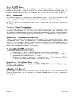Page 3January 2013 L010067
Motor ON/OFF Option
The Motor ON/OFF option allows de-energizing a motor without disturbing the positioning logic.  After 
reenergizing the motor, a routine can continue.  This reduces  motor heating and conserves power,  es-
pecially in applications where motors are stopped for long periods and no holding torque is required.
Motor Connections
Hookup diagrams for a motor driver application are presented in Figure 3 and 4.  Wiring connected to input 
must be separated from motor...