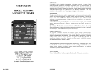 Page 1#L010068#L010068USERS GUIDE
MODEL MDM40001
MICROSTEP DRIVER  
ANAHEIM AUTOMATION
910 E. Orangefair Lane
Anaheim, CA 92801
TEL (714) 992-6990
FAX (714) 992-0471
E-Mail: aamotion@aol.comCOPYRIGHT
Copyright 1996 by Anaheim Automation.  All rights reserved.  No part of this
publication may be reproduced, transmitted, transcribed, stored in a retrieval system, or
translated into any language, in any form or by any means, electronic, mechanical,
magnetic, optical, chemical, manual, or otherwise, without the...