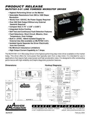 Page 1February 2003 #L010127
Sourcing Inputs
MLP07081-5-01 LINE POWERED MICROSTEP DRIVER
PRODUCT RELEASE
Hookup Diagrams: Dimensions:
• Highest Performing Driver on the Market
 Selectable Resolutions from 200 to 1600 Steps/
  Revolution
 Works from 120VAC, No Power Supply Required
 Over 500 Watt Output Without any External
   Heatsink Required
 Compact Size (7.75” x 2.28” x 5.925”)
 Integrated Active Cooling
 Self Test and Continuous Fault Detection Features
 Fault Detections: Short Circuit, Miswire,...