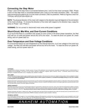 Page 10#L010349December 2006
Connecting the Step Motor
Phase 1 and 3 of the step motor is connected between pins 1 and 2 on the motor connector (TB3).  Phase
2 and 4 of the step motor is connected between pins 3 and 4 on the motor connector (TB3).  The motors
case should be grounded to pin 5 on the motor connector (TB3) for protection. Refer to Figures 2 and 3 for
TYPICAL APPLICATION HOOK-UP.
NOTE: The physical direction of the motor with respect to the direction input will depend on the connection
of the motor...