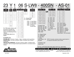 Page 1September 2006 #L010205
23  Y 1   06 S-LW8 - 400SN  - AS-01
A M E N
e z i S e m a r F
8 0
1 1
4 1
7 1
3 2
4 2
4 3
2 4
910 East Orangefair Lane, Anaheim, CA 92801
e-mail: info@anaheimautomation.com(714) 992-6990  fax: (714) 992-0471
website: www.anaheimautomation.comANAHEIM AUTOMATION
r o t o M
s e i r e S
D
L
5 6 L
9 L
K
N
5 6 N
W
Y
G S Y
k c a t S
h t g n e L
0
1
2
3
4
5
g n i d n i W r o t o M
2 0A0 . 1
3 0A5 . 1
4 0A0 . 2
5 0A5 . 2
6 0A0 . 3
7 0A5 . 3
8 0A0 . 4
9 0A5 . 4
0 1A0 . 5
1 1A5 . 5
2 1A0 . 6...