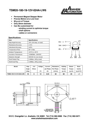 Page 1 910 E. Orangefair Ln. Anaheim, CA 92801  Tel (714) 992-6990  Fax (714) 992-0471 
www.anaheimautomation.com   
· Permanent Magnet Stepper Motor 
· Precise Motion at a Low Cost 
· 80 g-cm of Torque 
· Only 20mm diameter 
· Can Be customized for 
- winding current to optimize torque 
- shaft options 
- cables or connectors  
 
Specifications 
Item Specifications Step Angle Accuracy ±8% (full step, no load) Resistance Accuracy ±10% Inductance Accuracy ±20% Temperature Rise 80° C Max Ambient Temperature...