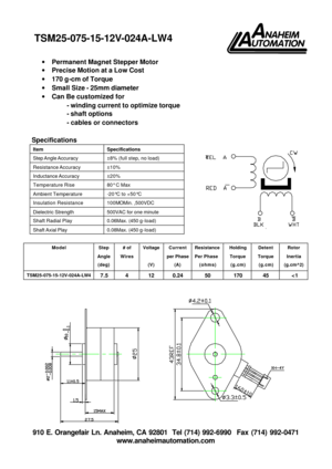 Page 1 910 E. Orangefair Ln. Anaheim, CA 92801  Tel (714) 992-6990  Fax (714) 992-0471 
www.anaheimautomation.com   
· Permanent Magnet Stepper Motor 
· Precise Motion at a Low Cost 
· 170 g-cm of Torque 
· Small Size - 25mm diameter 
· Can Be customized for 
- winding current to optimize torque 
- shaft options 
- cables or connectors  
 
Specifications 
Item Specifications Step Angle Accuracy ±8% (full step, no load) Resistance Accuracy ±10% Inductance Accuracy ±20% Temperature Rise 80° C Max Ambient...