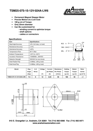 Page 1 910 E. Orangefair Ln. Anaheim, CA 92801  Tel (714) 992-6990  Fax (714) 992-0471 
www.anaheimautomation.com   
· Permanent Magnet Stepper Motor 
· Precise Motion at a Low Cost 
· 160 g-cm of Torque 
· Only 25mm diameter 
· Can Be customized for 
- winding current to optimize torque 
- shaft options 
- cables or connectors  
 
Specifications 
Item Specifications Step Angle Accuracy ±8% (full step, no load) Resistance Accuracy ±10% Inductance Accuracy ±20% Temperature Rise 80° C Max Ambient Temperature...