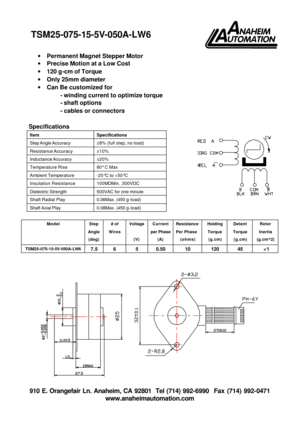 Page 1 910 E. Orangefair Ln. Anaheim, CA 92801  Tel (714) 992-6990  Fax (714) 992-0471 
www.anaheimautomation.com   
· Permanent Magnet Stepper Motor 
· Precise Motion at a Low Cost 
· 120 g-cm of Torque 
· Only 25mm diameter 
· Can Be customized for 
- winding current to optimize torque 
- shaft options 
- cables or connectors  
 
Specifications 
Item Specifications Step Angle Accuracy ±8% (full step, no load) Resistance Accuracy ±10% Inductance Accuracy ±20% Temperature Rise 80° C Max Ambient Temperature...