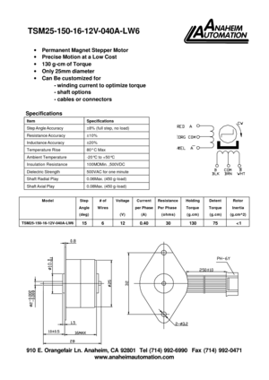 Page 1 910 E. Orangefair Ln. Anaheim, CA 92801  Tel (714) 992-6990  Fax (714) 992-0471 
www.anaheimautomation.com   
· Permanent Magnet Stepper Motor 
· Precise Motion at a Low Cost 
· 130 g-cm of Torque 
· Only 25mm diameter 
· Can Be customized for 
- winding current to optimize torque 
- shaft options 
- cables or connectors  
 
Specifications 
Item Specifications Step Angle Accuracy ±8% (full step, no load) Resistance Accuracy ±10% Inductance Accuracy ±20% Temperature Rise 80° C Max Ambient Temperature...