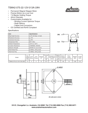 Page 1TSM42-075-22-12V-013A-LW4
•  Permanent Magnet Stepper Motor
•  Precise Motion at a Low Cost
•  7.6 Bipolar Holding Torque
• 42mm Diameter
• Customization Available for:
  - Winding Current Optimize Torque
  - Shaft Options
  - Cables and Connectors
• CE Certiﬁ ed and RoHS Compliant
Item Speciﬁ cations
Step Angle Accuracy
+ 8% (full step, no load)
Resistance Accuracy
+ 10%
Inductance Accuracy
+ 20%
Temperature Rise 80° C Max
Ambient Temperature -20°C to +50°C
Insulation Resistance 100MOMin. 500VDC...