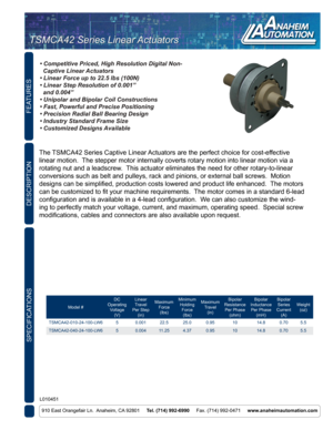 Page 1FEATURES
SPECIFICATIONS
910 East Orangefair Ln.  Anaheim, CA 92801     Tel. (714) 992-6990      Fax. (714) 992-0471     www.anaheimautomation.com
DESCRIPTION
The TSMCA42 Series Captive Linear Actuators are the perfect choice for cost-effective 
linear motion.  The stepper motor internally coverts rotary motion into linear motion vi\
a a 
rotating nut and a leadscrew.  This actuator eliminates the need for other rotary-to-linear 
conversions such as belt and pulleys, rack and pinions, or external ball\...