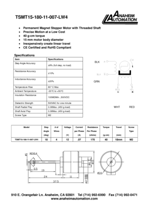 Page 1 910 E. Orangefair Ln. Anaheim, CA 92801    Tel (714) 992-6990    Fax (714) 992-0471 
www.anaheimautomation.com 
 
 
 Permanent Magnet Stepper Motor with Threaded Shaft 
 Precise Motion at a Low Cost 
 40 g-cm torque 
 15 mm motor body diameter 
 Inexpensively create linear travel 
 CE Certified and RoHS Compliant 
  
Specifications 
Item Specifications 
Step Angle Accuracy ±8% (full step, no load) 
Resistance Accuracy ±10% 
Inductance Accuracy ±20% 
Temperature Rise 80° C Max 
Ambient Temperature -20°C...