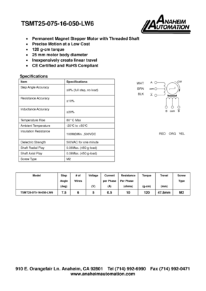 Page 1 910 E. Orangefair Ln. Anaheim, CA 92801    Tel (714) 992-6990    Fax (714) 992-0471 
www.anaheimautomation.com 
 
 
 Permanent Magnet Stepper Motor with Threaded Shaft 
 Precise Motion at a Low Cost 
 120 g-cm torque 
 25 mm motor body diameter 
 Inexpensively create linear travel 
 CE Certified and RoHS Compliant 
  
Specifications 
Item Specifications 
Step Angle Accuracy ±8% (full step, no load) 
Resistance Accuracy ±10% 
Inductance Accuracy ±20% 
Temperature Rise 80° C Max 
Ambient Temperature -20°C...