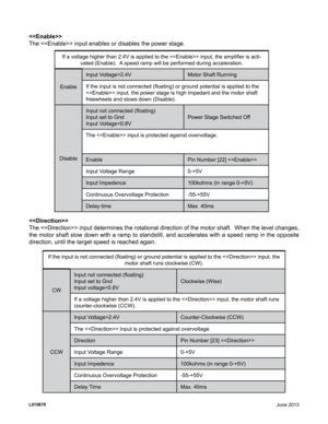 Page 6
The  input enables or disables the power stage.
If a voltage higher than 2.4V is applied to the  input, the amplifier is acti-
vated (Enable).  A speed ramp will be performed during acceleration.
Enable Input Voltage>2.4V
Motor Shaft Running
If the input is not connected (floating) or ground potential is applied to the 
 input, the power stage is high impedant and the motor shaft 
freewheels and slows down (Disable).
Disable Input not connected (floating)
Input set to Gnd
Input Voltage