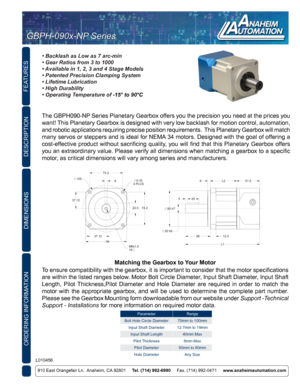 Page 1FEATURES
ORDERING INFORMATION
910 East Orangefair Ln.  Anaheim, CA 92801     Tel. (714) 992-6990      Fax. (714) 992-0471     www.anaheimautomation.com
DESCRIPTION
DESCRIPTION
The GBPH090-NP Series Planetary Gearbox offers you the precision you need at the prices you 
want! This Planetary Gearbox is designed with very low backlash for motion control, automation, 
and robotic applications requiring precise position requirements.  This Planetary Gearbox will match 
many servos or steppers and is ideal for...