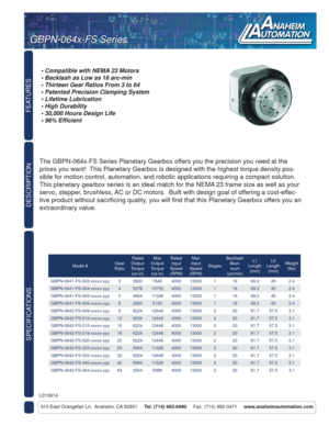 Page 1FEATURES
SPECIFICATIONS
910 East Orangefair Ln.  Anaheim, CA 92801     Tel. (714) 992-6990     Fax. (714) 992-0471     www.anaheimautomation.com
DESCRIPTION
The GBPN-064x-FS Series Planetary Gearbox offers you the precision you need at the 
prices you want!  This Planetary Gearbox is designed with the highest torque density pos-
sible for motion control, automation, and robotic applications requiring a compact solution.  
This planetary gearbox series is an ideal match for the NEMA 23 frame size as well...