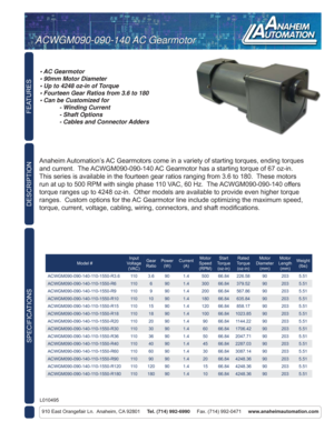 Page 1FEATURES
SPECIFICATIONS
910 East Orangefair Ln.  Anaheim, CA 92801     Tel. (714) 992-6990     Fax. (714) 992-0471     www.anaheimautomation.com
DESCRIPTION
Anaheim Automation’s AC Gearmotors come in a variety of starting torques, ending torques 
and current.  The ACWGM090-090-140 AC Gearmotor has a starting torque of 67 oz-in.  
This series is available in the fourteen gear ratios ranging from 3.6 to 180.  These motors 
run at up to 500 RPM with single phase 110 VAC, 60 Hz.  The ACWGM090-090-140 offers...